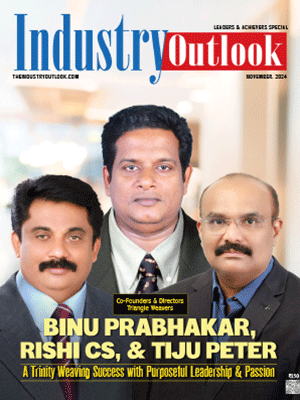 Binu Prabhakar, Rishi C S & Tiju Peter: A Trinity Weaving Success with Purposeful Leadership & Passion