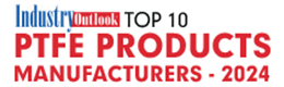 Top 10 PTFE Products Manufacturers - 2024