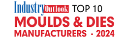 Top 10 Moulds & Dies Manufacturers - 2024